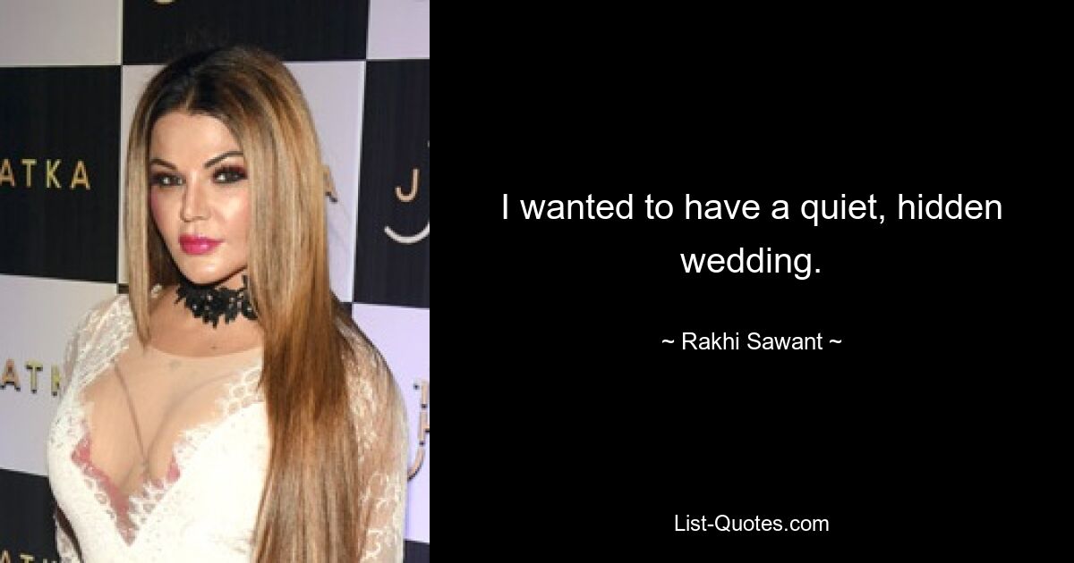 I wanted to have a quiet, hidden wedding. — © Rakhi Sawant