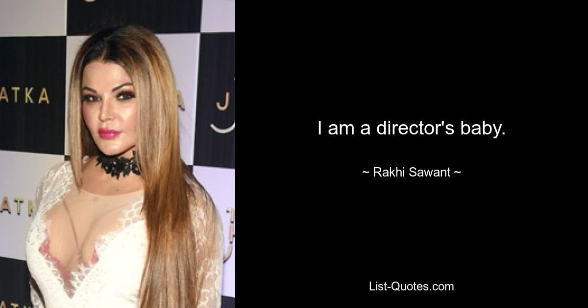 I am a director's baby. — © Rakhi Sawant