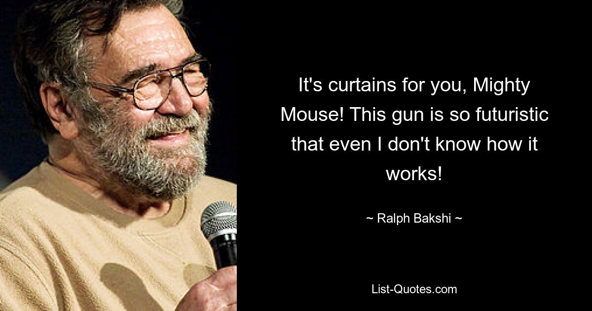 It's curtains for you, Mighty Mouse! This gun is so futuristic that even I don't know how it works! — © Ralph Bakshi