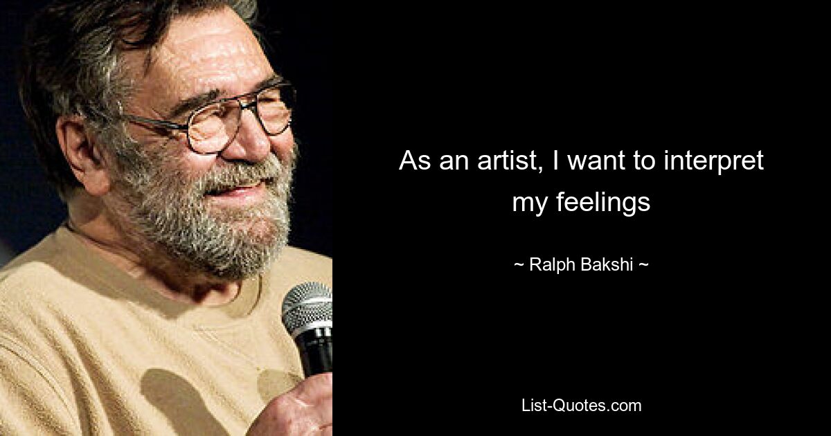 As an artist, I want to interpret my feelings — © Ralph Bakshi