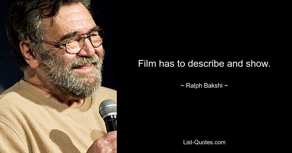 Film has to describe and show. — © Ralph Bakshi