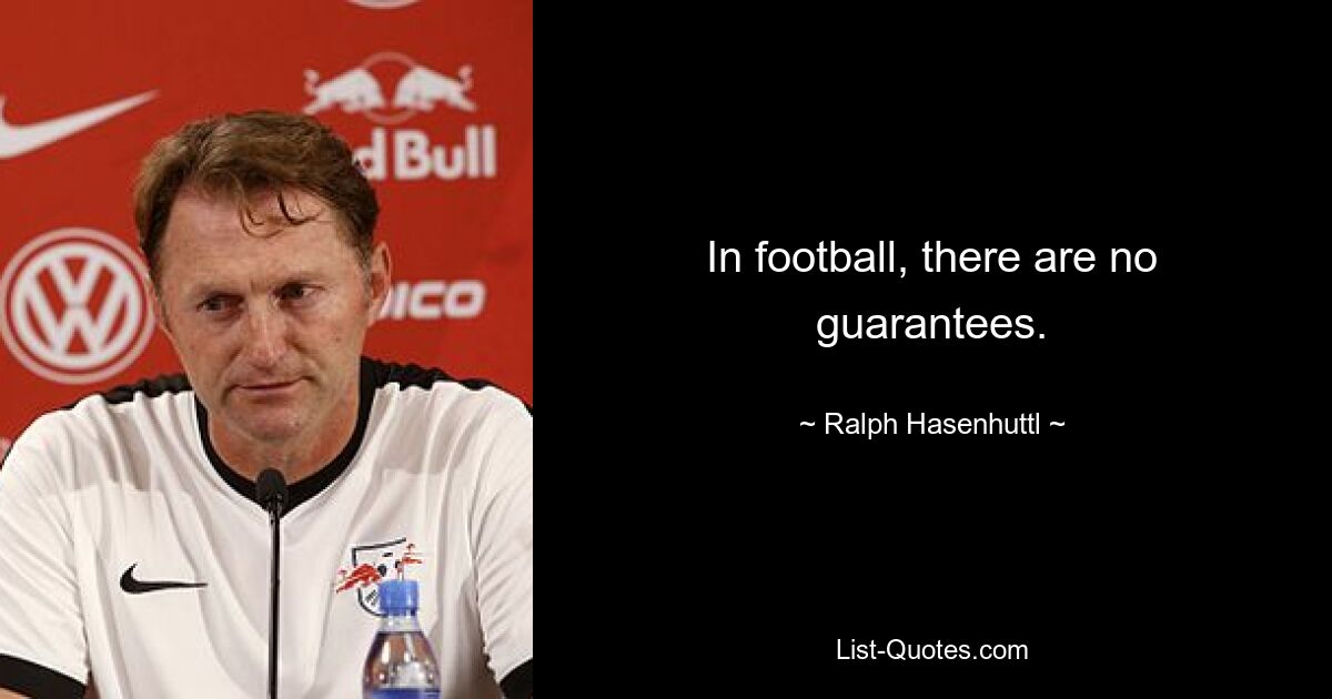 In football, there are no guarantees. — © Ralph Hasenhuttl