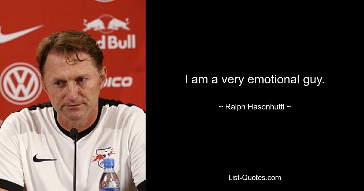 I am a very emotional guy. — © Ralph Hasenhuttl