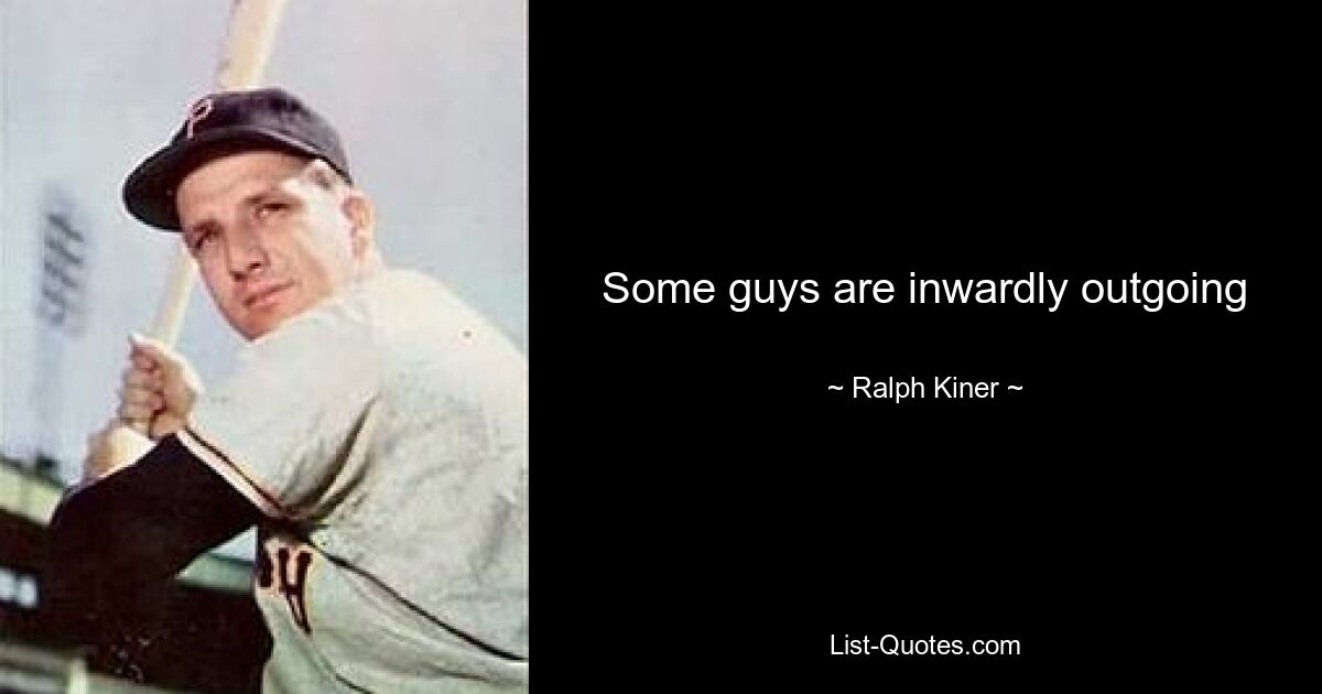 Some guys are inwardly outgoing — © Ralph Kiner