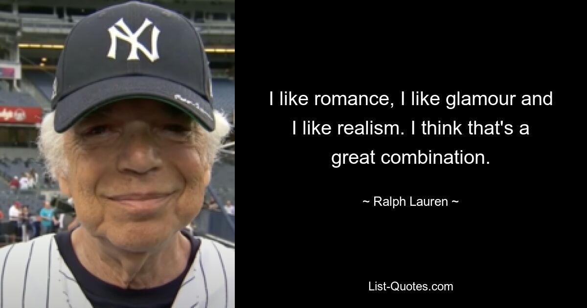 I like romance, I like glamour and I like realism. I think that's a great combination. — © Ralph Lauren