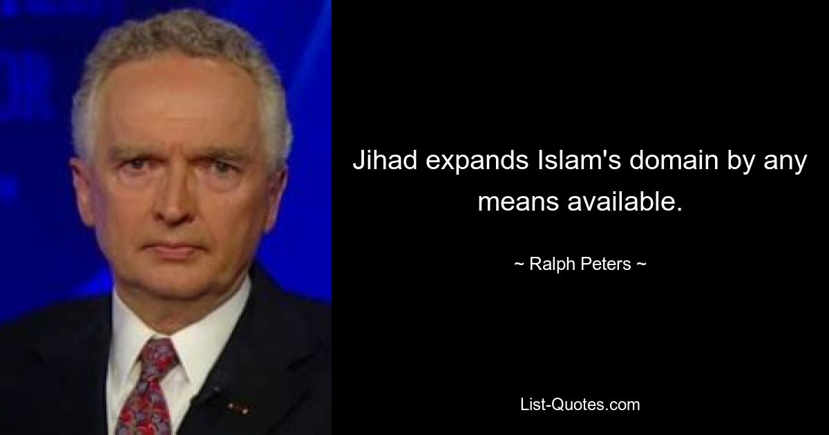 Jihad expands Islam's domain by any means available. — © Ralph Peters