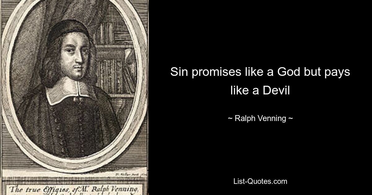 Sin promises like a God but pays like a Devil — © Ralph Venning