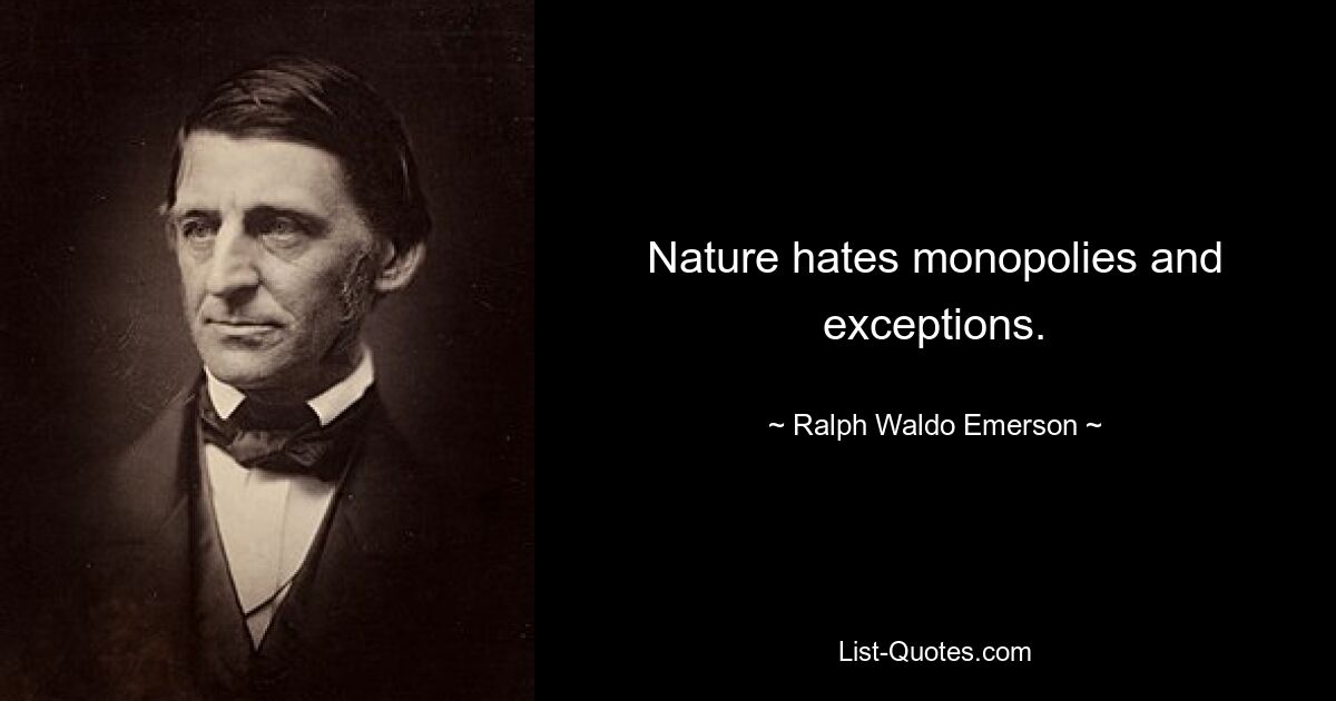 Nature hates monopolies and exceptions. — © Ralph Waldo Emerson