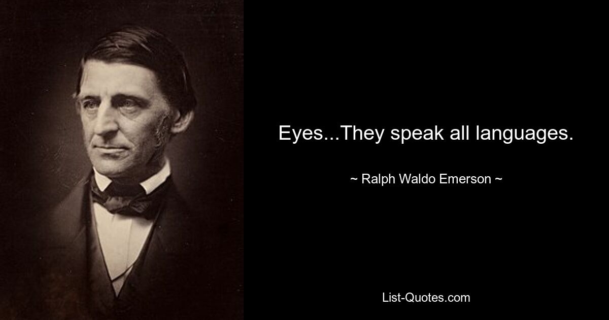 Eyes...They speak all languages. — © Ralph Waldo Emerson