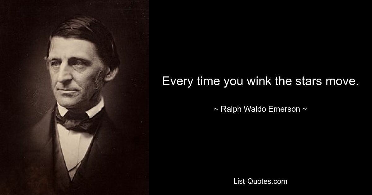 Every time you wink the stars move. — © Ralph Waldo Emerson