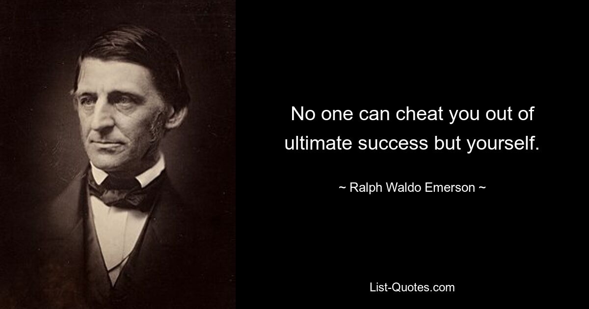 No one can cheat you out of ultimate success but yourself. — © Ralph Waldo Emerson