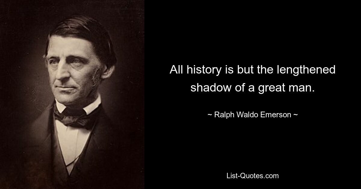Вся история — это лишь удлиненная тень великого человека. — © Ральф Уолдо Эмерсон 