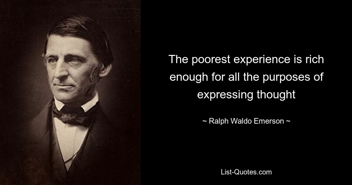 The poorest experience is rich enough for all the purposes of expressing thought — © Ralph Waldo Emerson