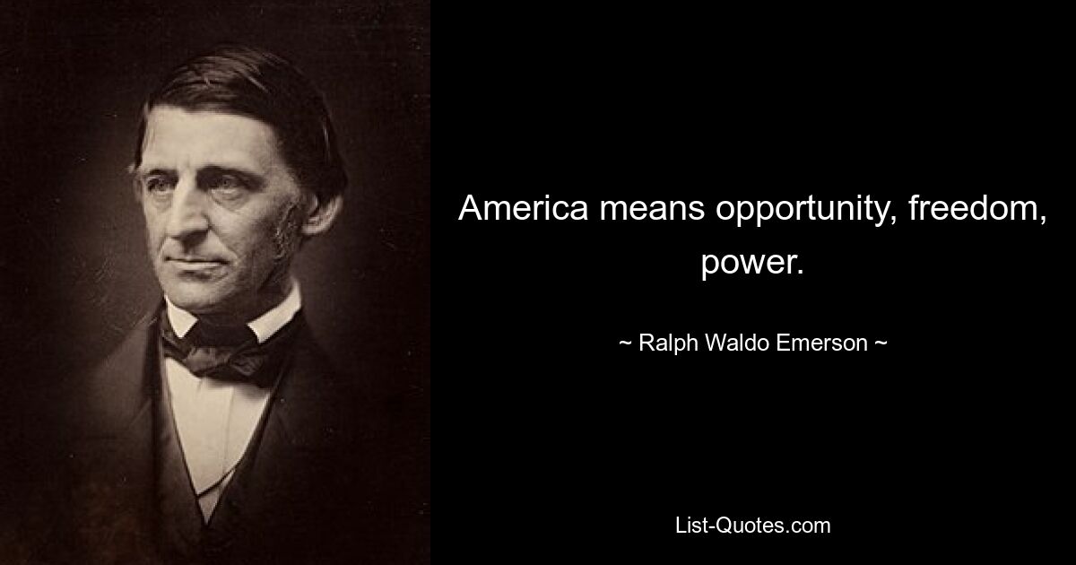 America means opportunity, freedom, power. — © Ralph Waldo Emerson