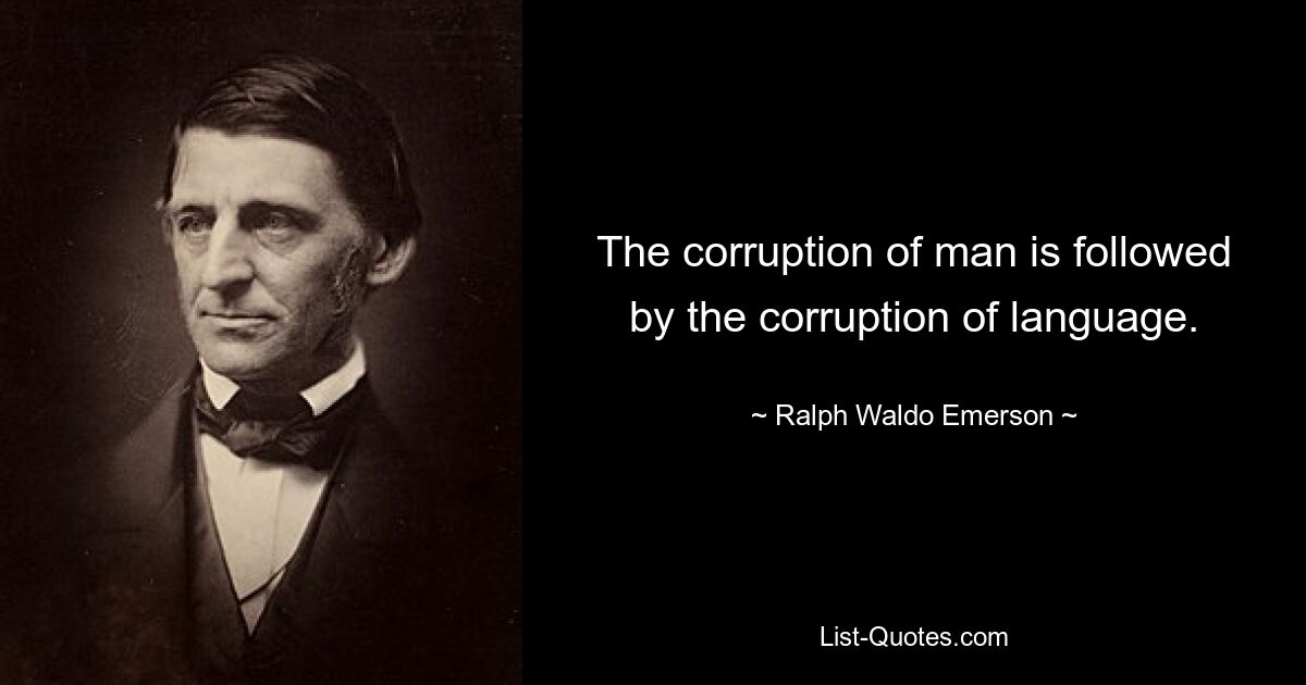 The corruption of man is followed by the corruption of language. — © Ralph Waldo Emerson