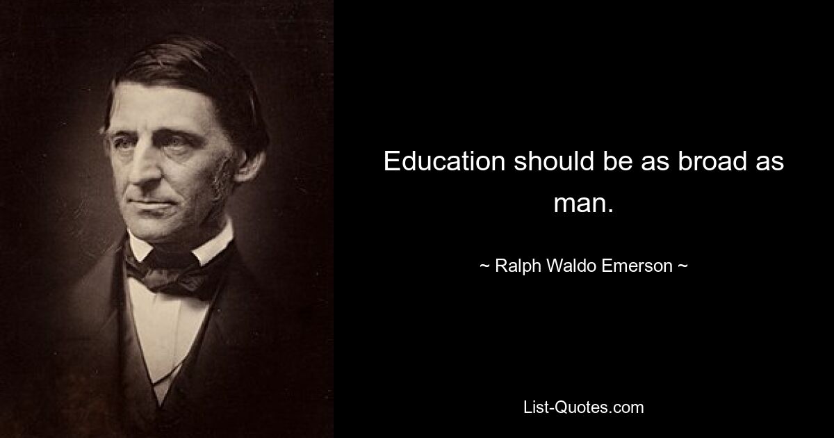 Education should be as broad as man. — © Ralph Waldo Emerson