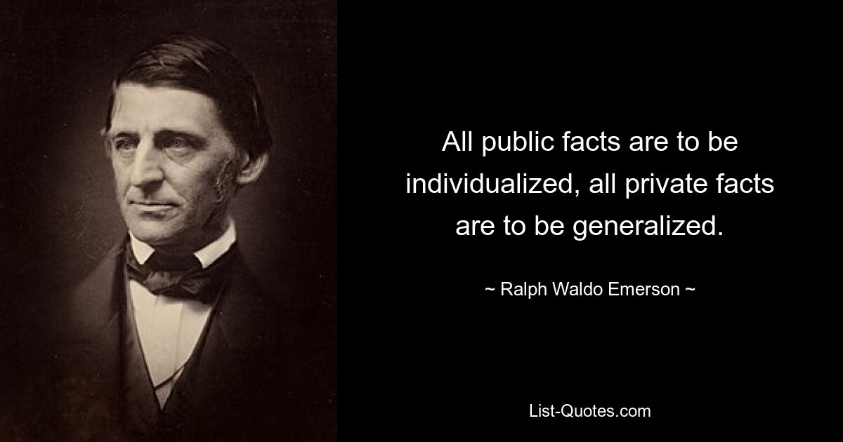 All public facts are to be individualized, all private facts are to be generalized. — © Ralph Waldo Emerson