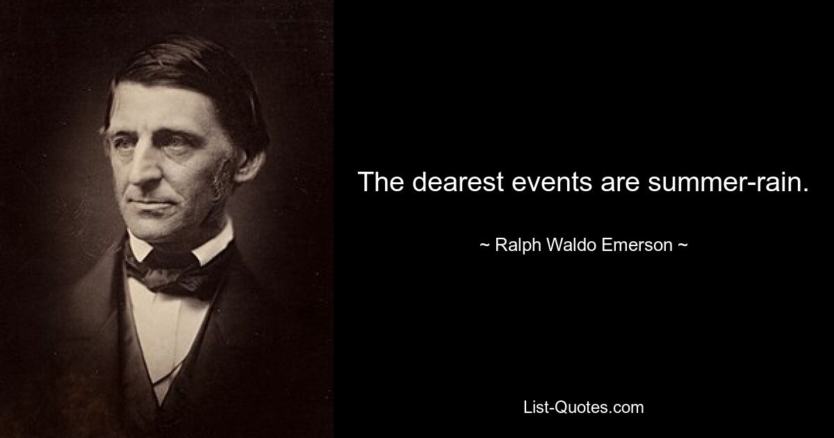 The dearest events are summer-rain. — © Ralph Waldo Emerson