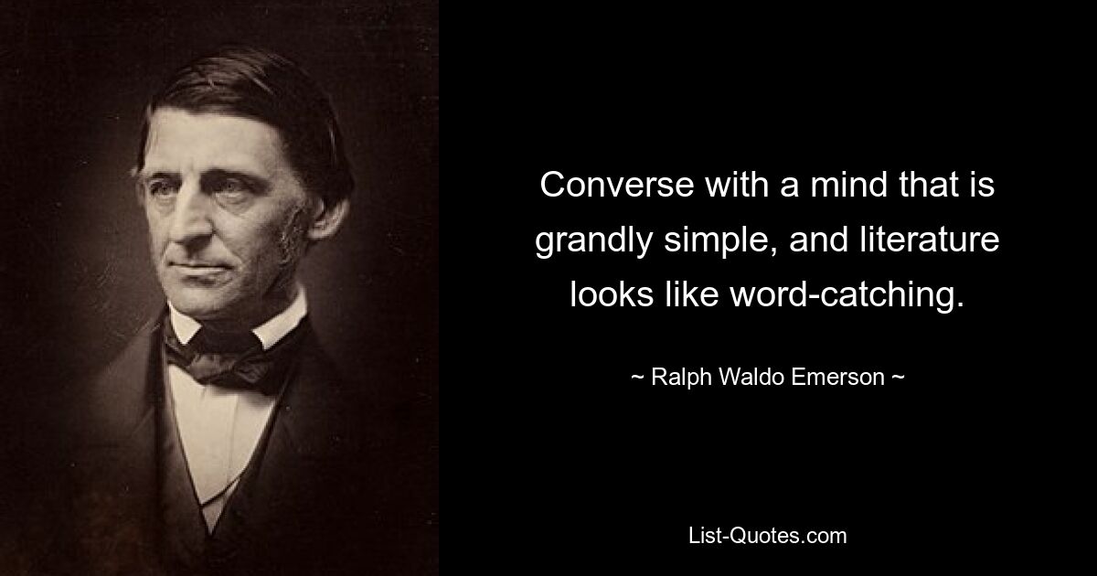 Разговаривайте с умом, который чрезвычайно прост, и литература выглядит как словесная ловушка. — © Ральф Уолдо Эмерсон 