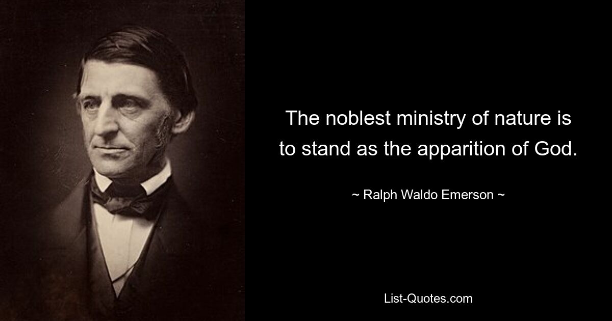 The noblest ministry of nature is to stand as the apparition of God. — © Ralph Waldo Emerson