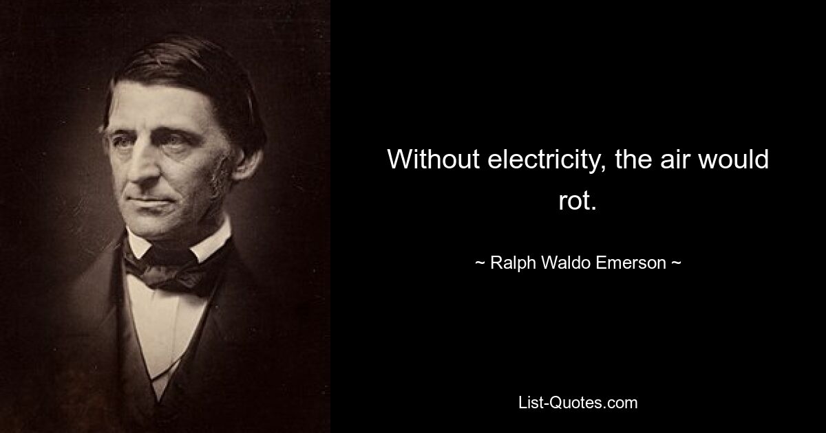 Without electricity, the air would rot. — © Ralph Waldo Emerson