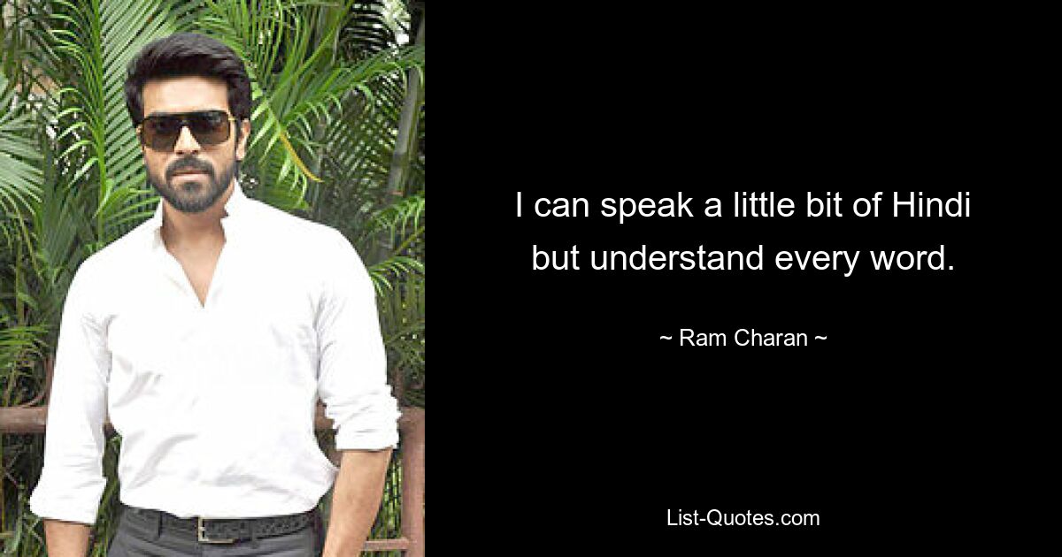 I can speak a little bit of Hindi but understand every word. — © Ram Charan