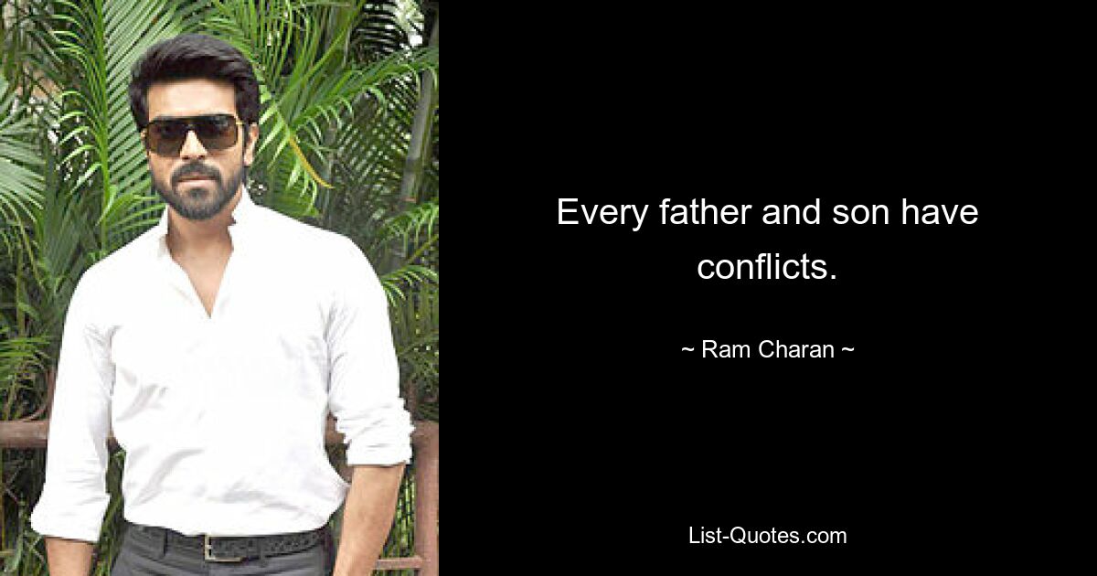 Every father and son have conflicts. — © Ram Charan