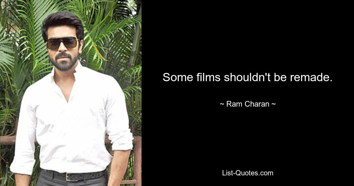 Some films shouldn't be remade. — © Ram Charan