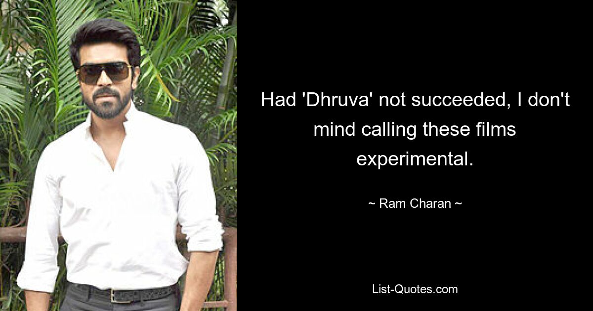 Had 'Dhruva' not succeeded, I don't mind calling these films experimental. — © Ram Charan