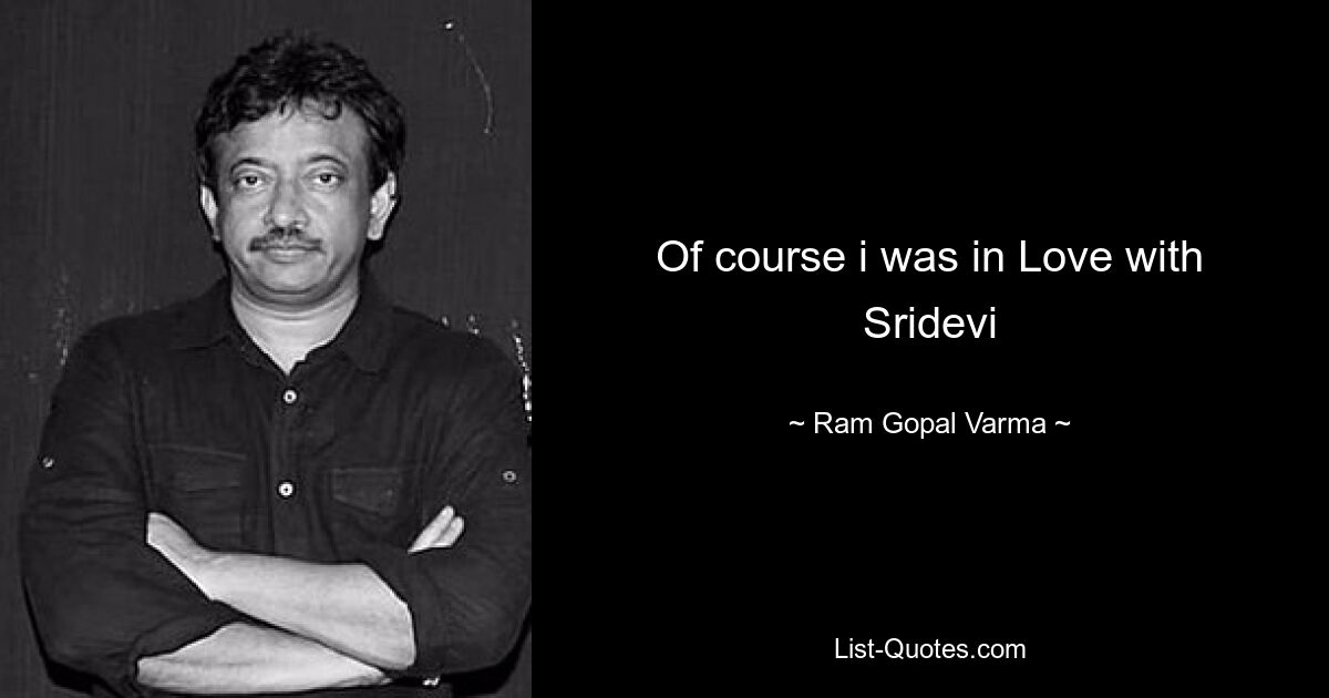 Of course i was in Love with Sridevi — © Ram Gopal Varma