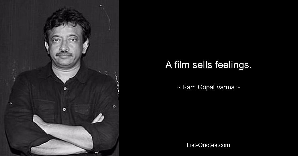 A film sells feelings. — © Ram Gopal Varma