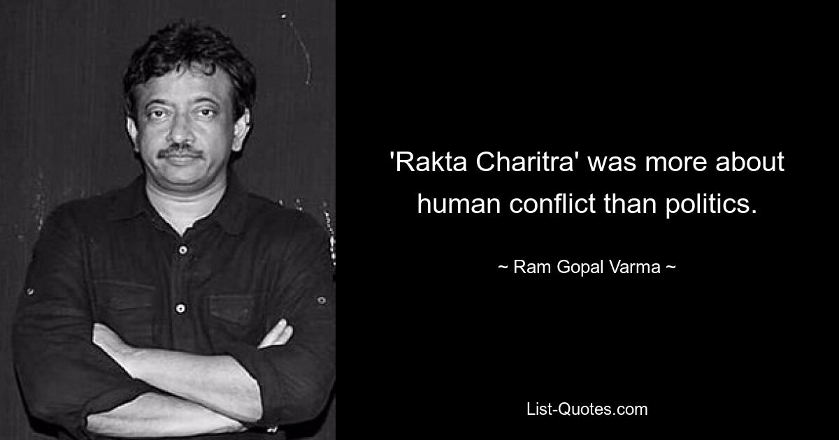 'Rakta Charitra' was more about human conflict than politics. — © Ram Gopal Varma