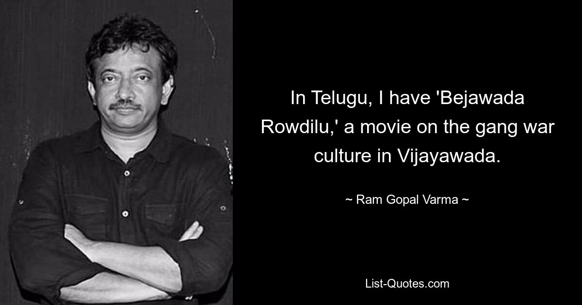 In Telugu, I have 'Bejawada Rowdilu,' a movie on the gang war culture in Vijayawada. — © Ram Gopal Varma