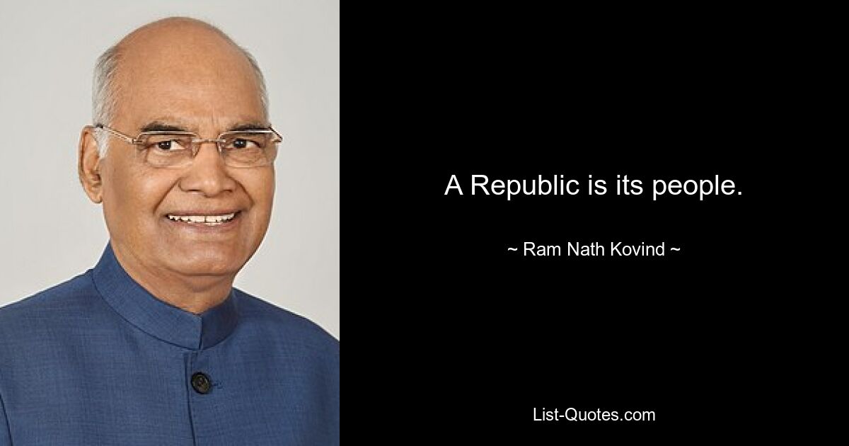 A Republic is its people. — © Ram Nath Kovind