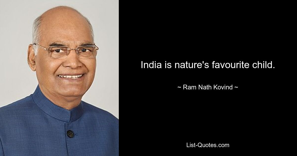 India is nature's favourite child. — © Ram Nath Kovind