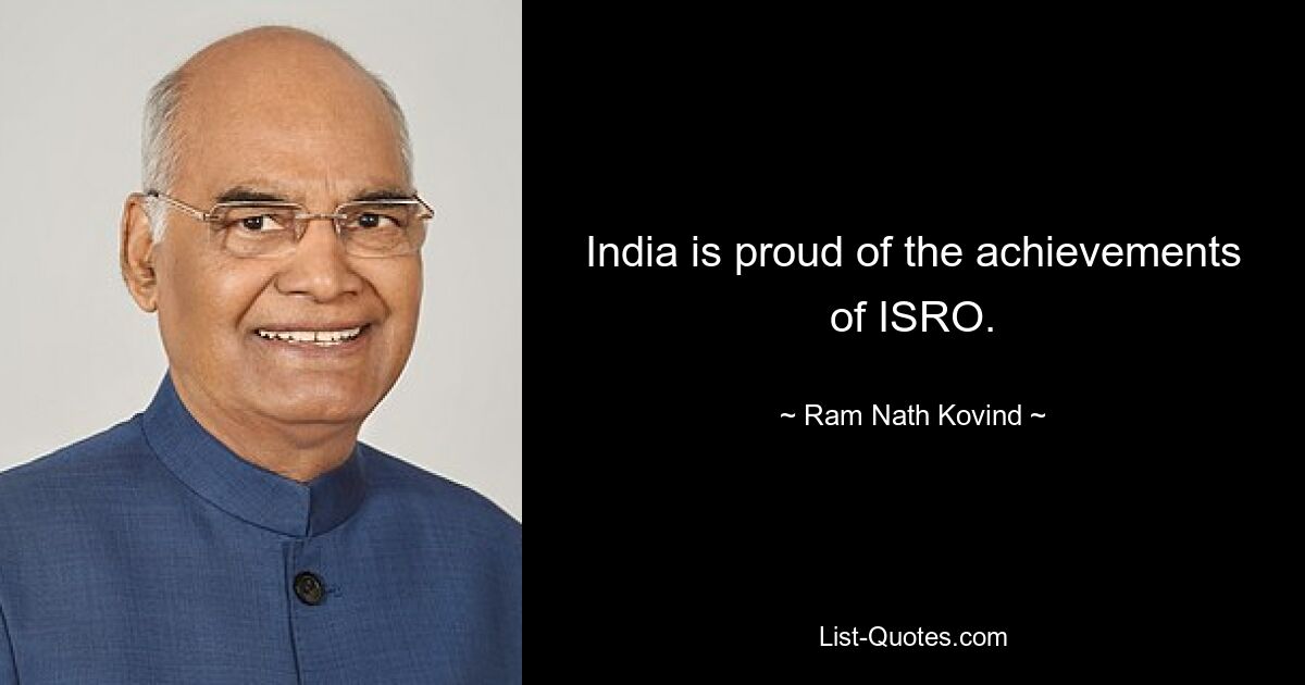 India is proud of the achievements of ISRO. — © Ram Nath Kovind