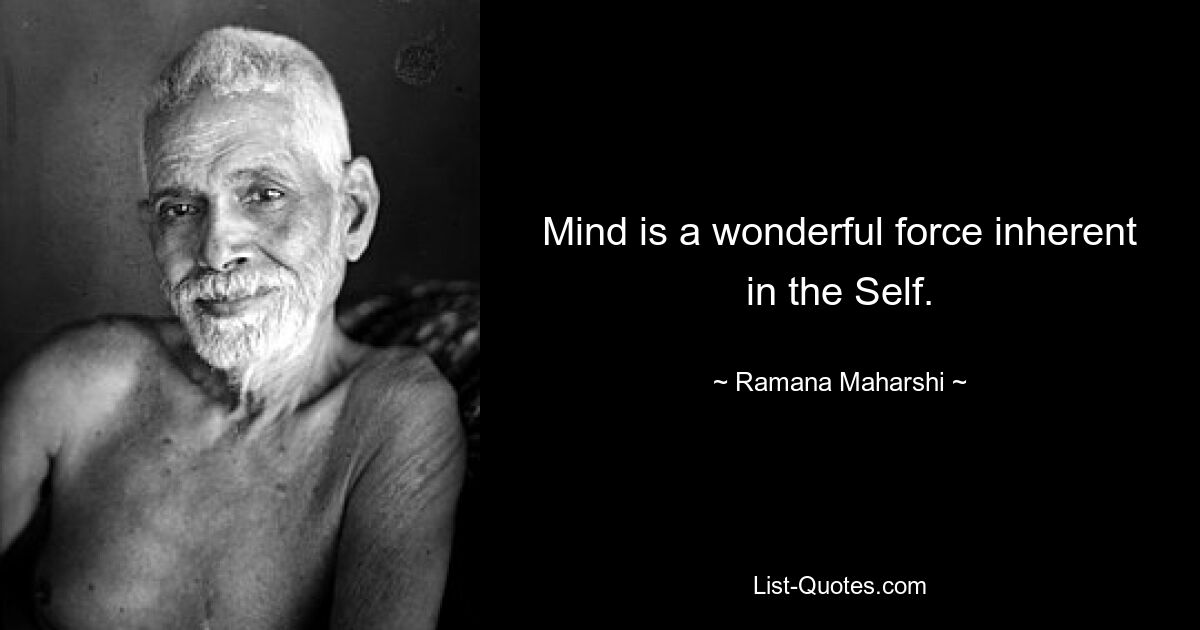 Mind is a wonderful force inherent in the Self. — © Ramana Maharshi