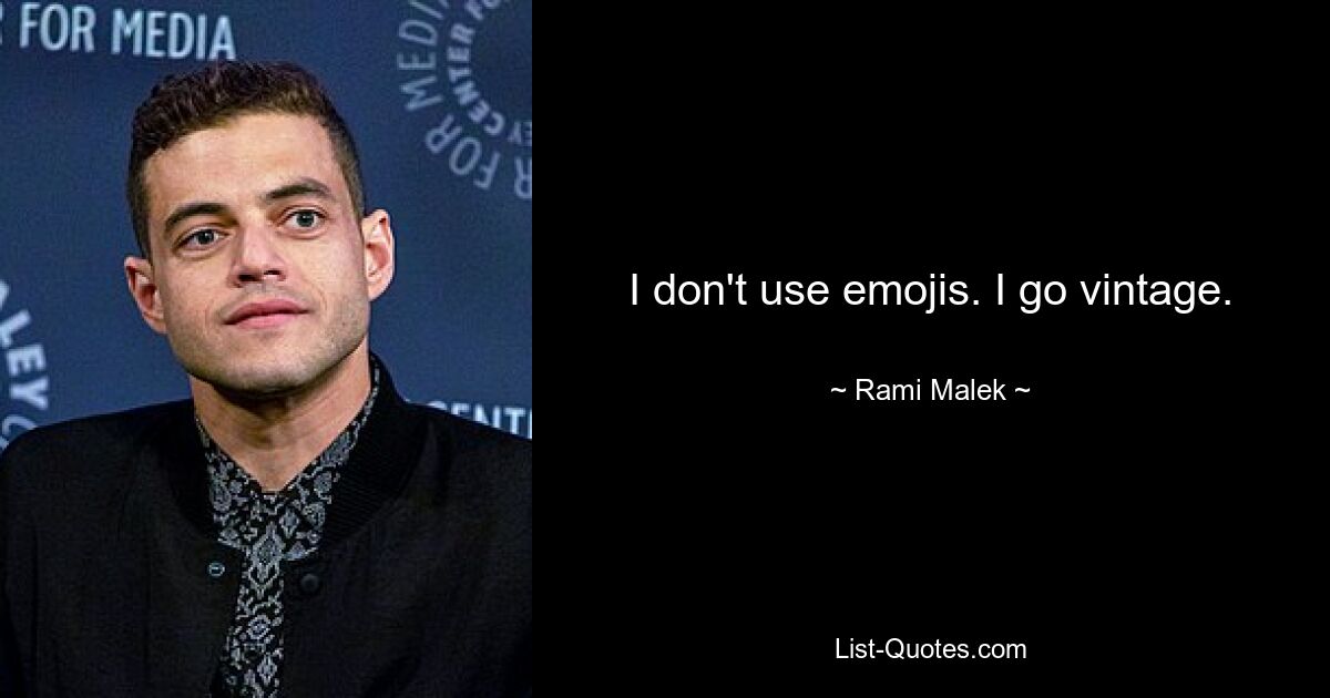 I don't use emojis. I go vintage. — © Rami Malek