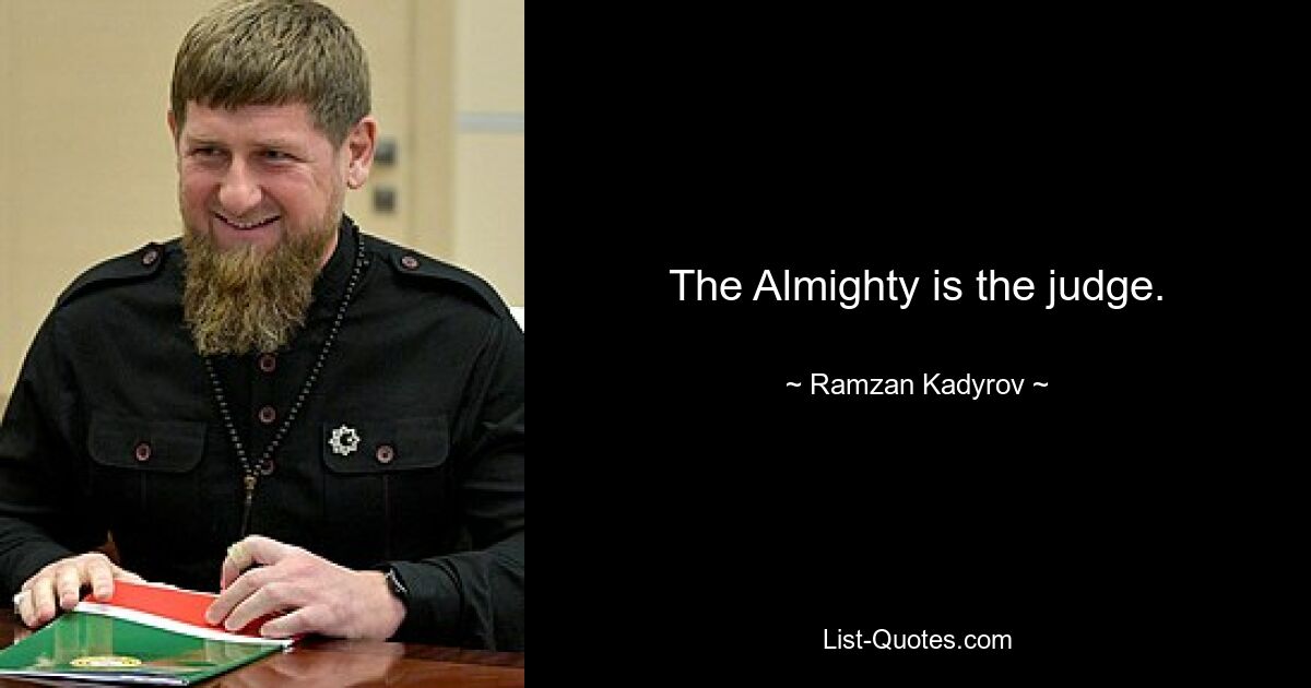 The Almighty is the judge. — © Ramzan Kadyrov