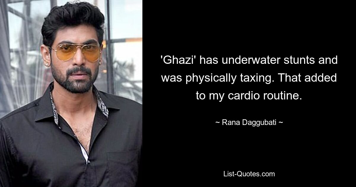 'Ghazi' has underwater stunts and was physically taxing. That added to my cardio routine. — © Rana Daggubati