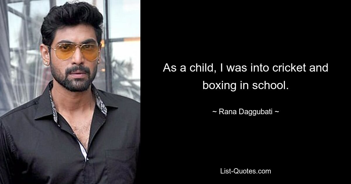 As a child, I was into cricket and boxing in school. — © Rana Daggubati