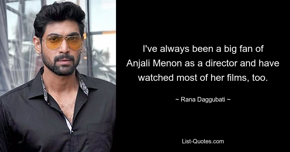 I've always been a big fan of Anjali Menon as a director and have watched most of her films, too. — © Rana Daggubati