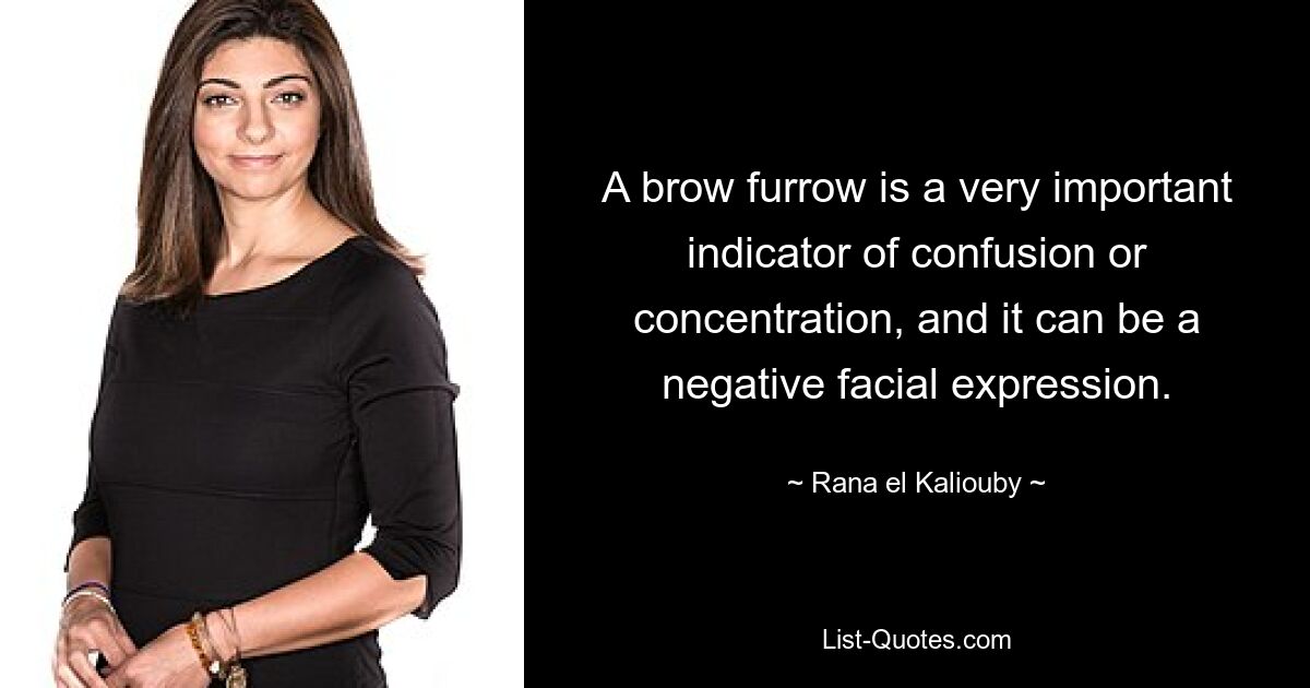 A brow furrow is a very important indicator of confusion or concentration, and it can be a negative facial expression. — © Rana el Kaliouby