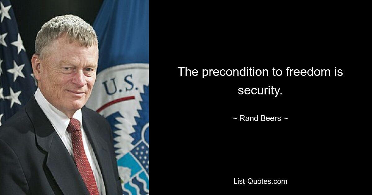 The precondition to freedom is security. — © Rand Beers