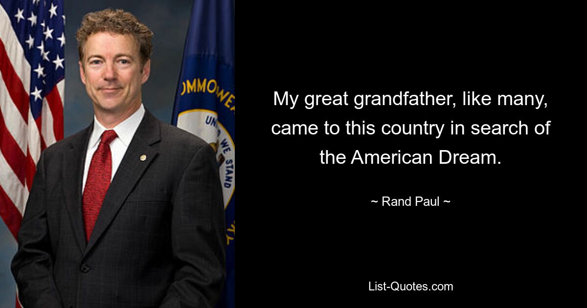 My great grandfather, like many, came to this country in search of the American Dream. — © Rand Paul