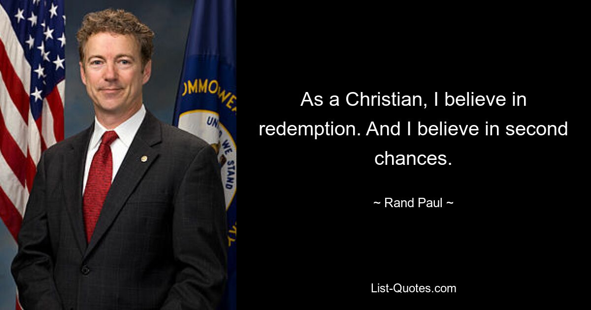 As a Christian, I believe in redemption. And I believe in second chances. — © Rand Paul