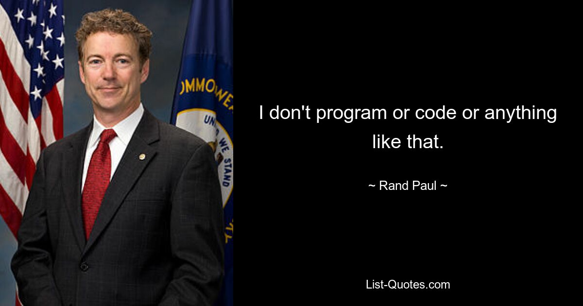 I don't program or code or anything like that. — © Rand Paul