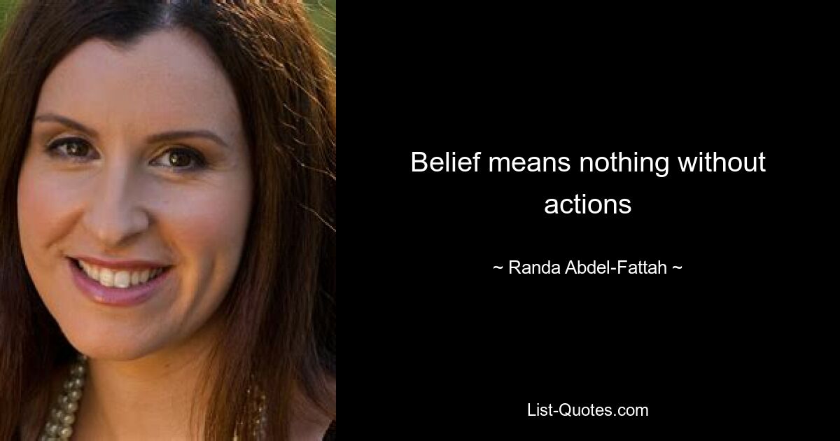 Belief means nothing without actions — © Randa Abdel-Fattah