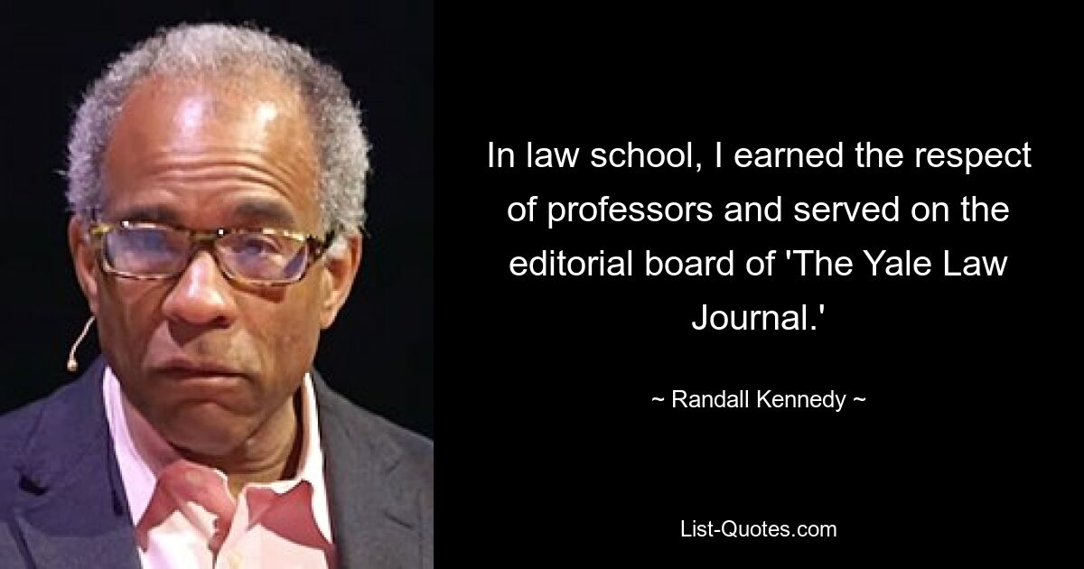 Während meines Jurastudiums habe ich mir den Respekt von Professoren erworben und war Mitglied der Redaktion des „Yale Law Journal“. — © Randall Kennedy