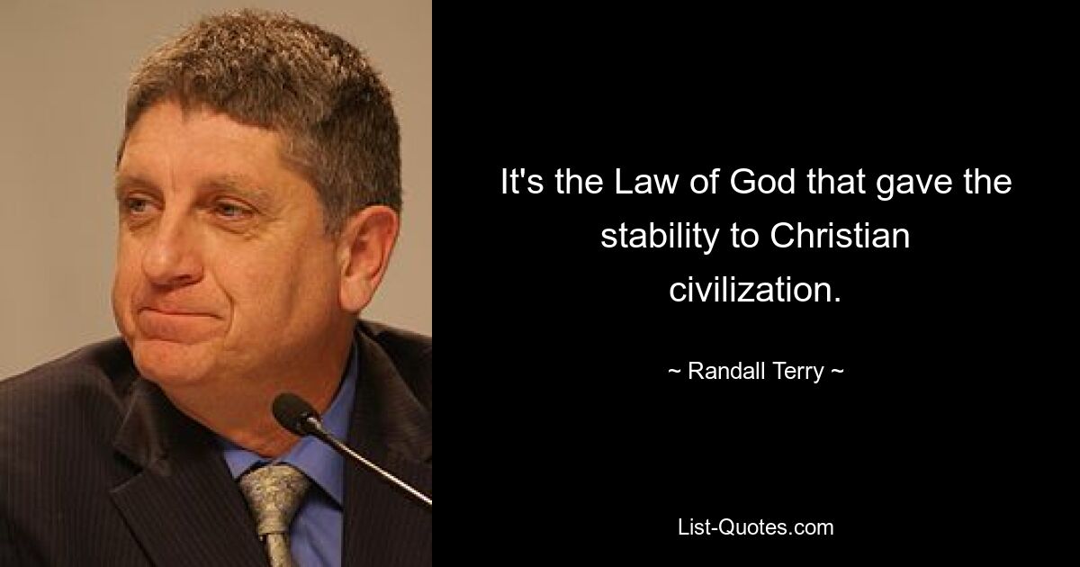 It's the Law of God that gave the stability to Christian civilization. — © Randall Terry